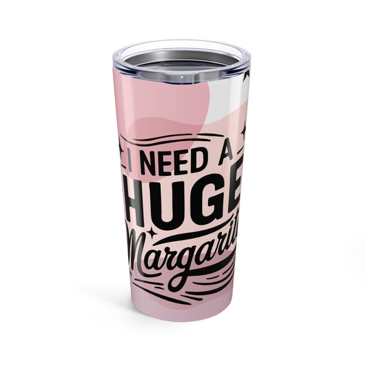 I Need a Huge Margarita Tumbler – Funny 20oz Stainless Steel Cup